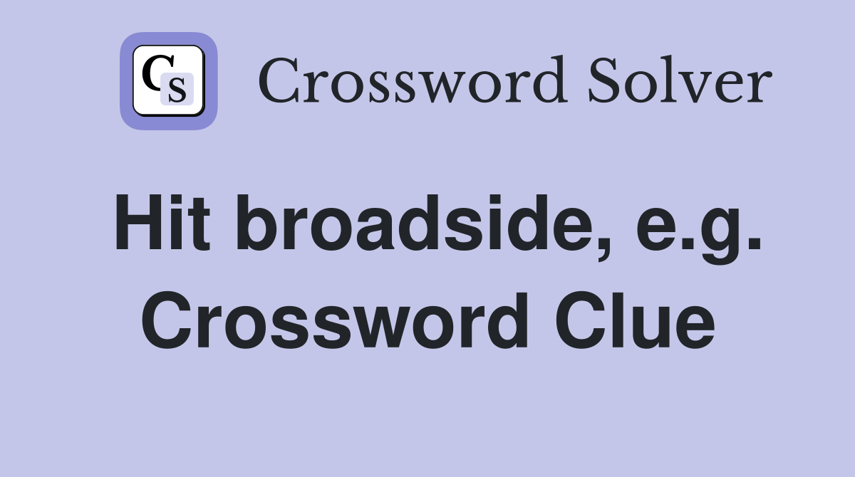 Hit broadside, e.g. Crossword Clue