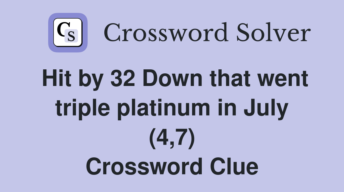 Hit by 32 Down that went triple platinum in July (4,7) Crossword Clue
