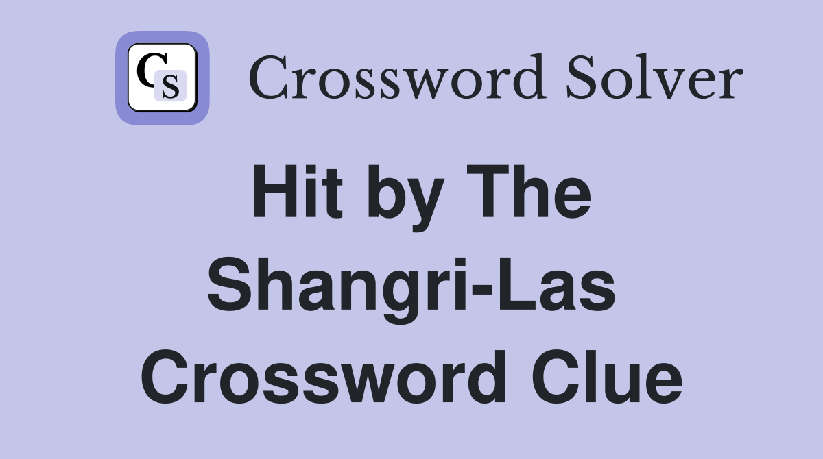 Hit by The Shangri-Las Crossword Clue