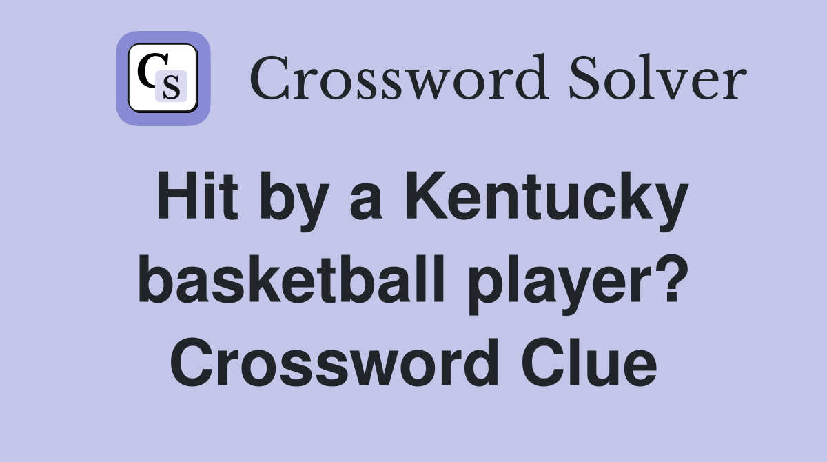 Hit by a Kentucky basketball player? Crossword Clue