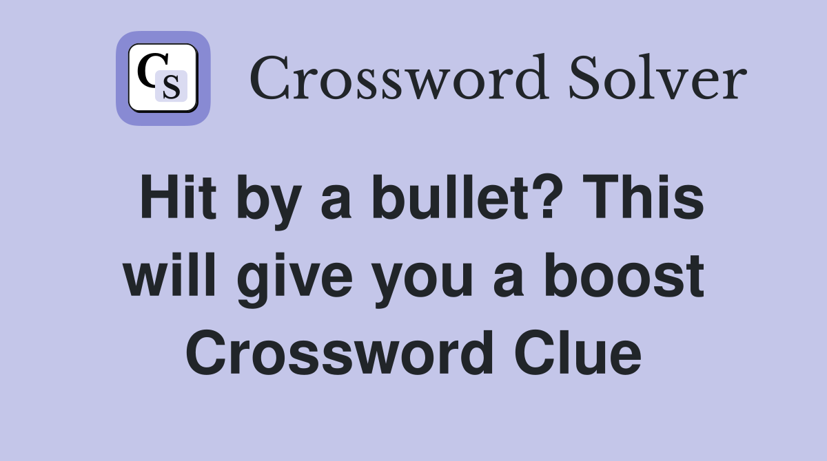 Hit by a bullet? This will give you a boost Crossword Clue