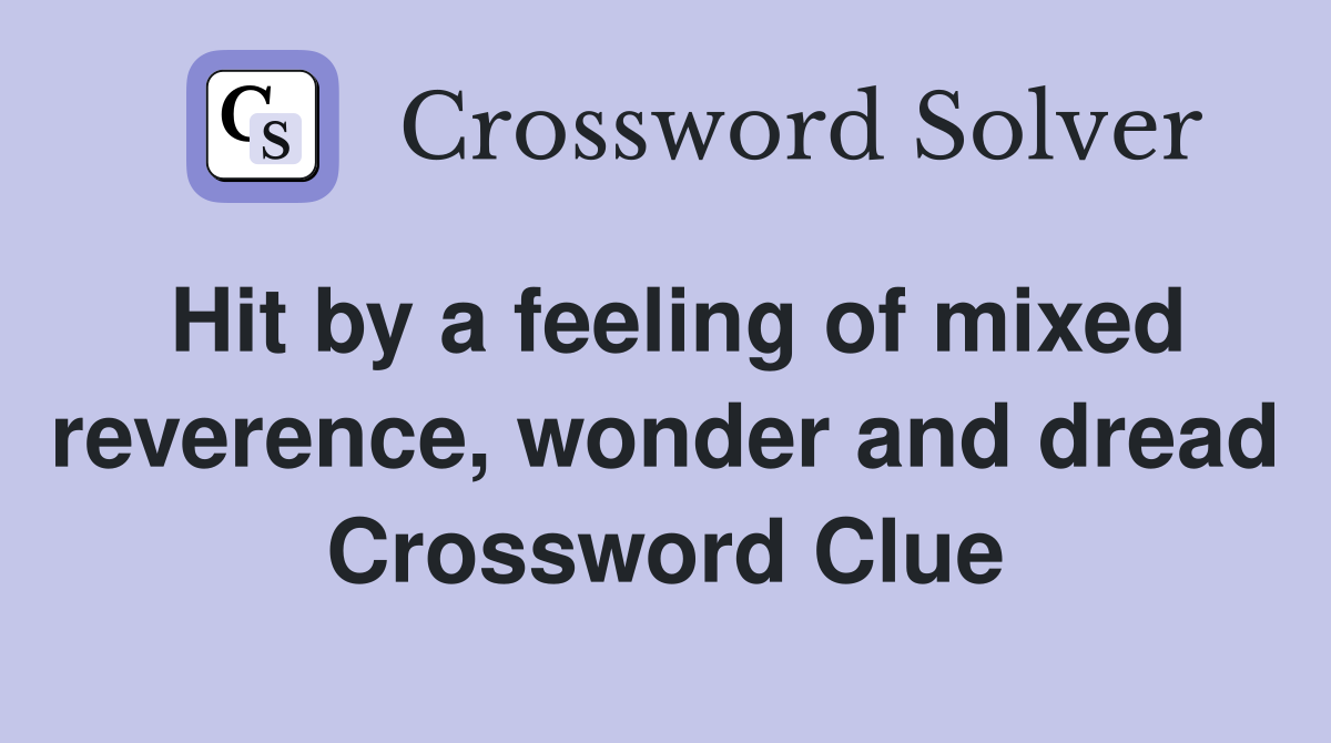 Hit by a feeling of mixed reverence, wonder and dread Crossword Clue