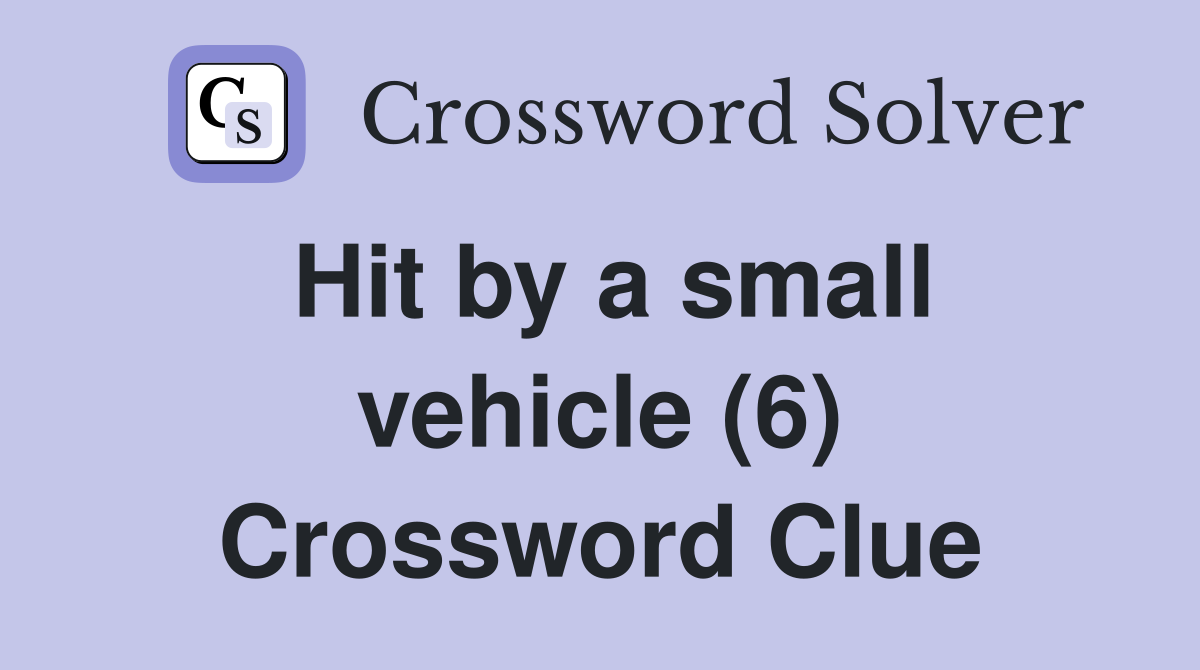 Hit by a small vehicle (6) Crossword Clue