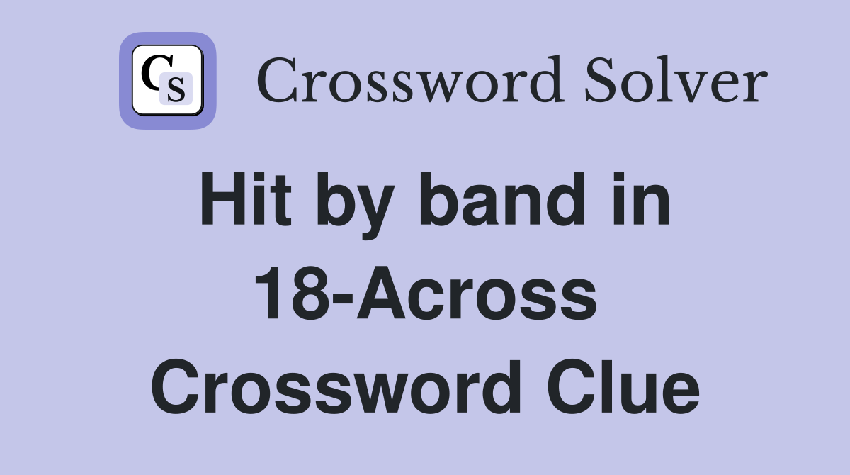 Hit by band in 18-Across Crossword Clue