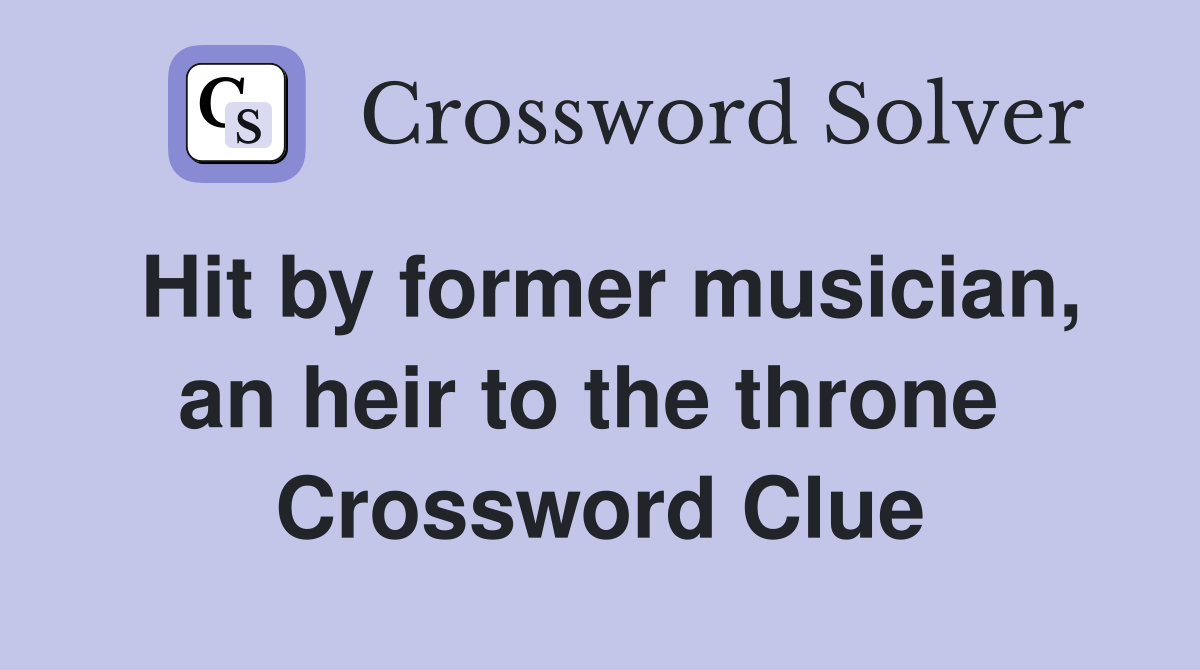 Hit by former musician, an heir to the throne  Crossword Clue