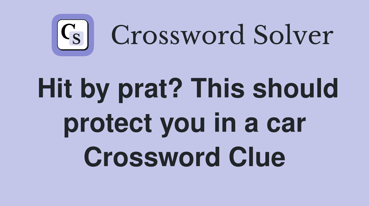 Hit by prat? This should protect you in a car Crossword Clue