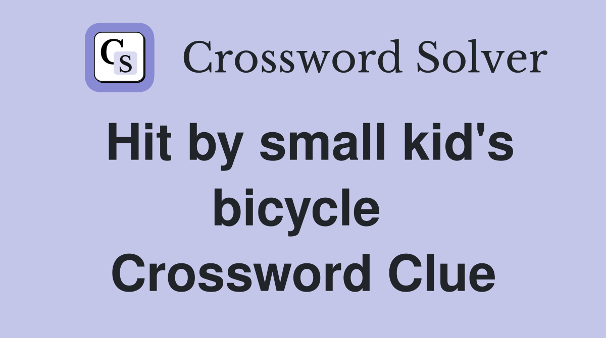 Hit by small kid's bicycle  Crossword Clue