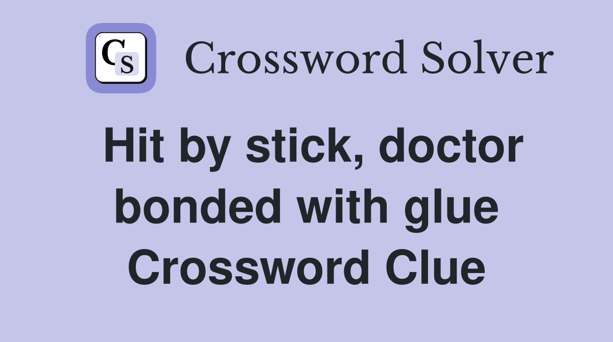 Hit by stick, doctor bonded with glue Crossword Clue