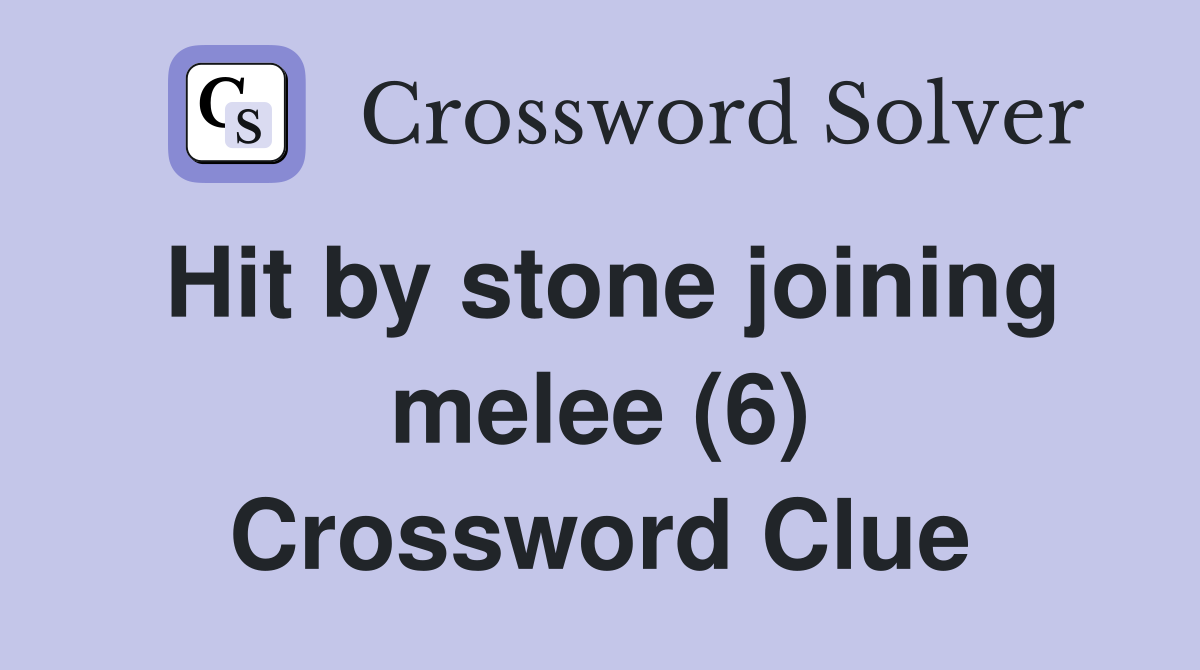 Hit by stone joining melee (6) Crossword Clue