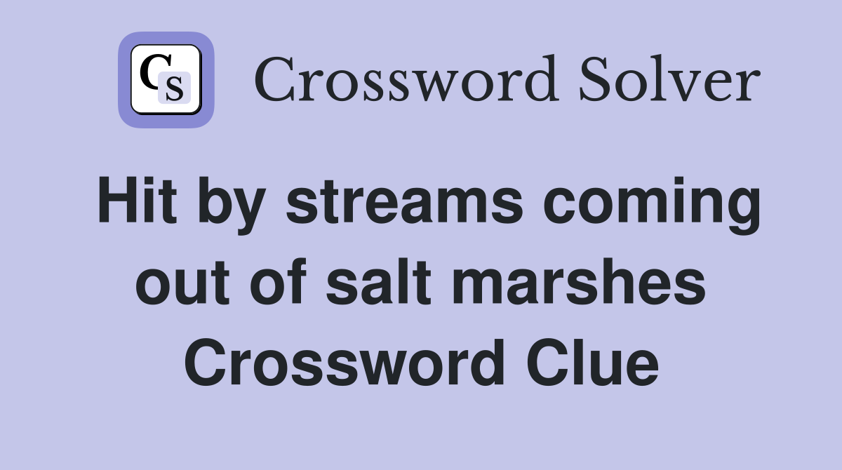 Hit by streams coming out of salt marshes Crossword Clue