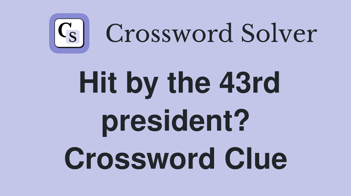 Hit by the 43rd president? Crossword Clue
