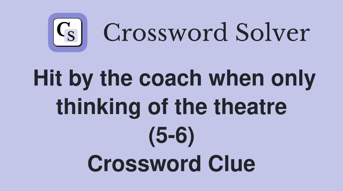 Hit by the coach when only thinking of the theatre (5-6) Crossword Clue