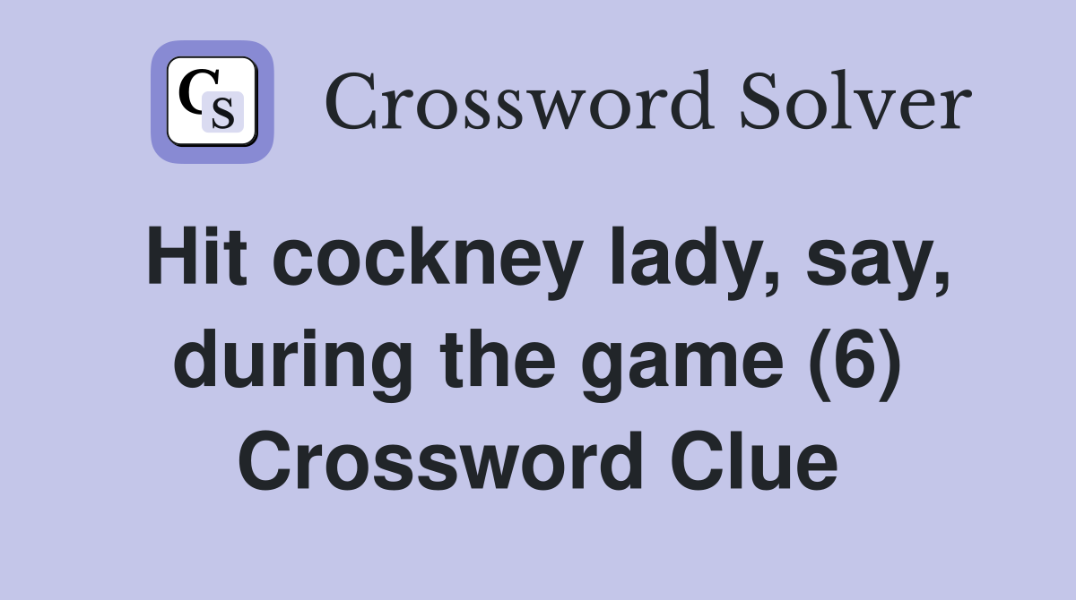 Hit cockney lady, say, during the game (6) Crossword Clue