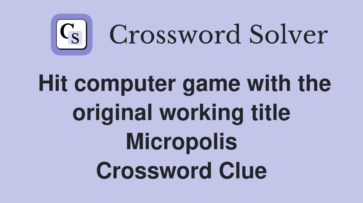 Hit computer game with the original working title Micropolis Crossword Clue