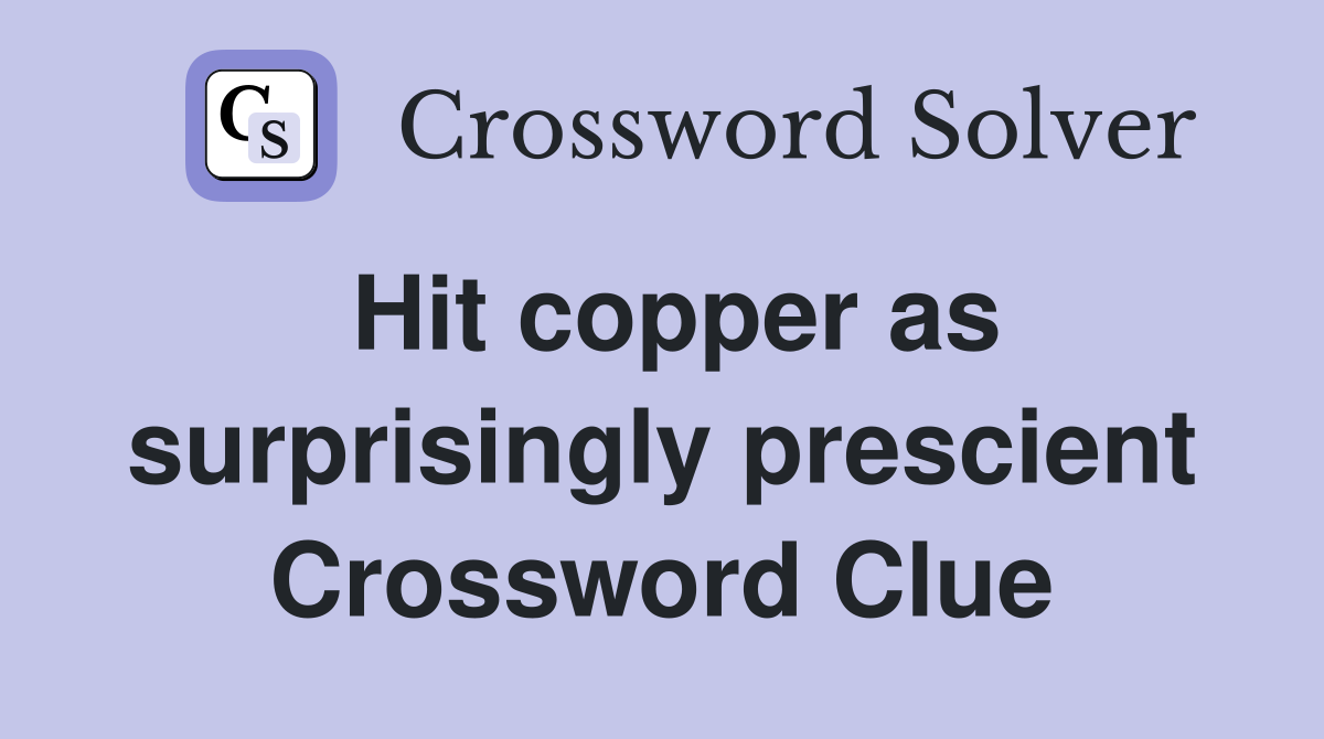 Hit copper as surprisingly prescient Crossword Clue