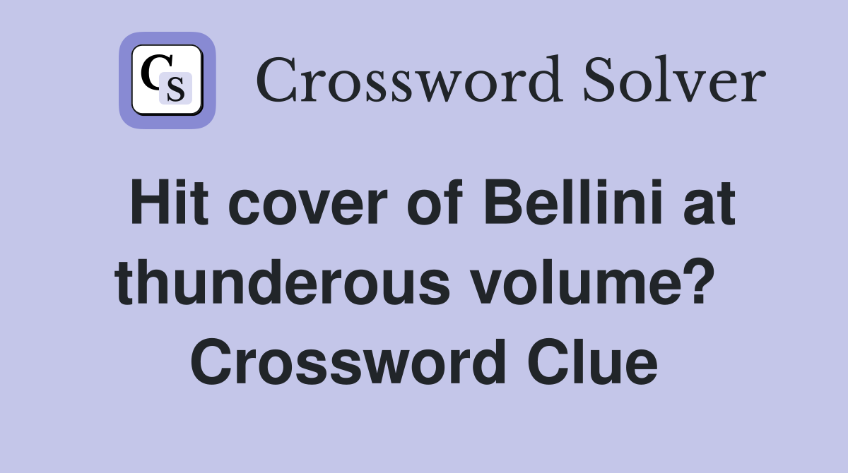 Hit cover of Bellini at thunderous volume?  Crossword Clue