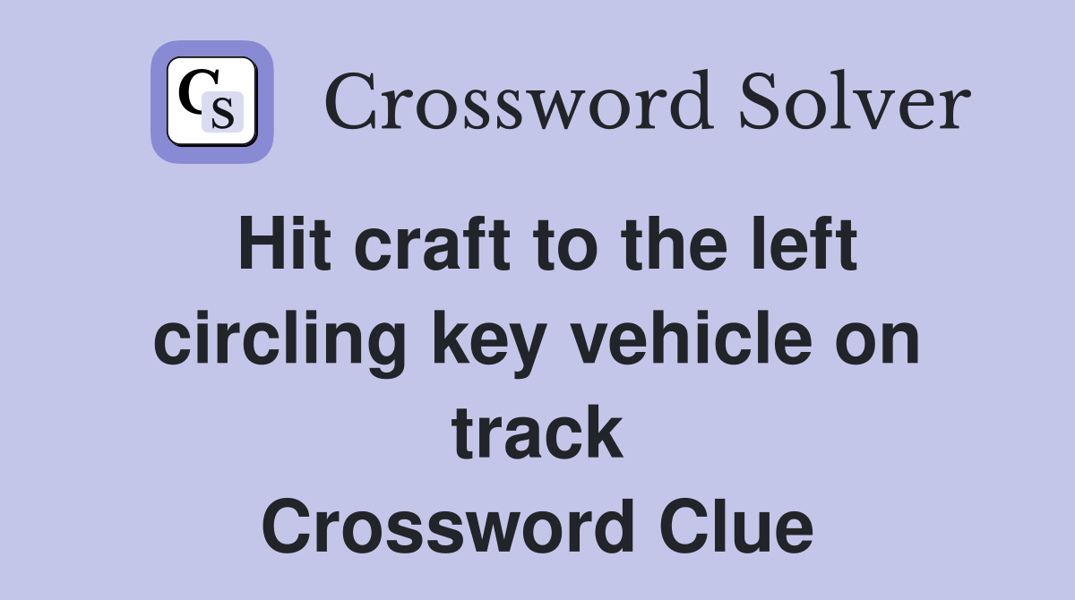Hit craft to the left circling key vehicle on track Crossword Clue
