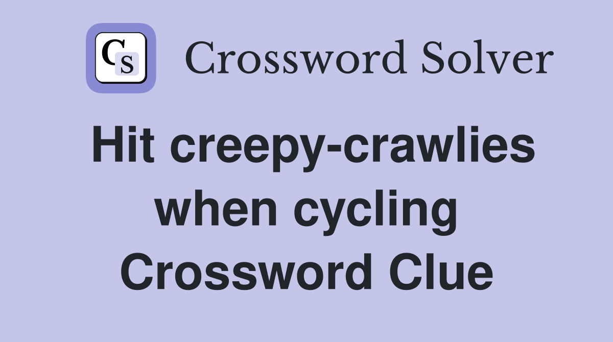 Hit creepy-crawlies when cycling Crossword Clue