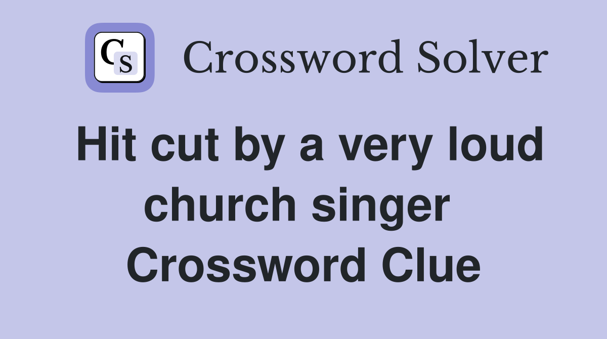 Hit cut by a very loud church singer  Crossword Clue