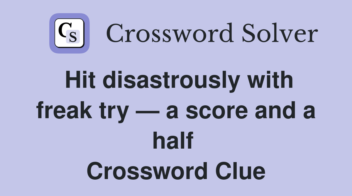 Hit disastrously with freak try — a score and a half  Crossword Clue