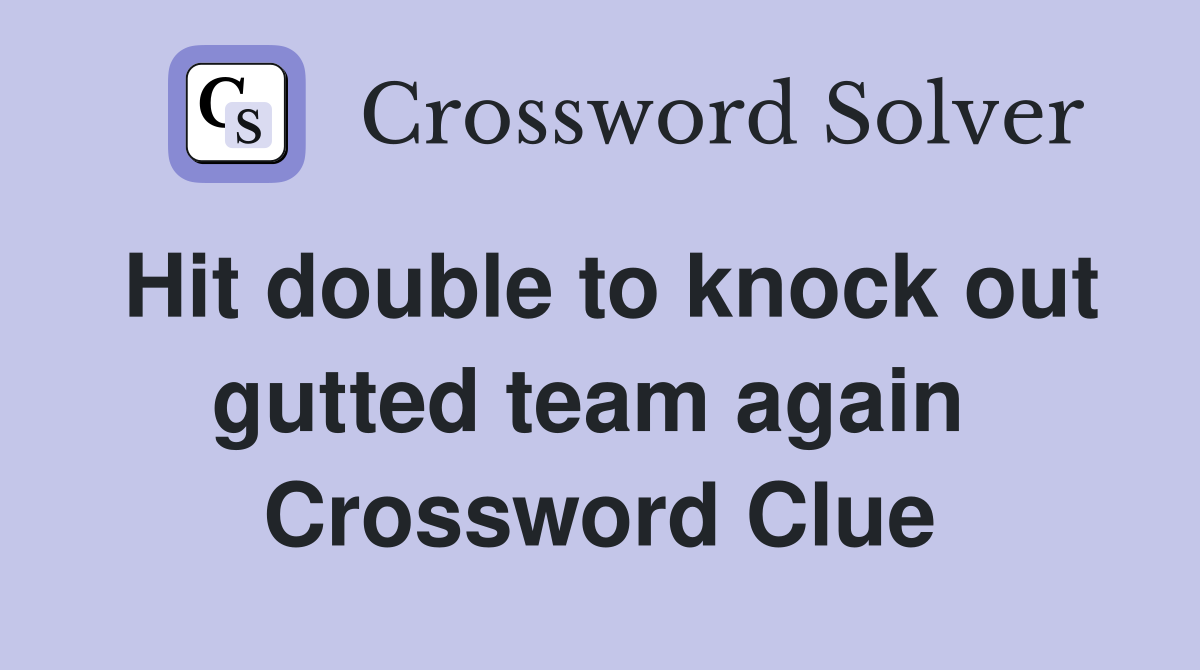 Hit double to knock out gutted team again  Crossword Clue