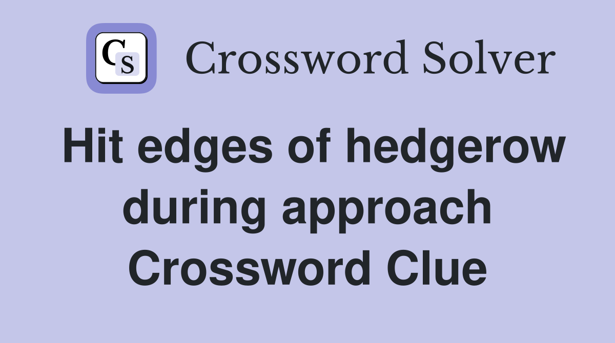 Hit edges of hedgerow during approach Crossword Clue