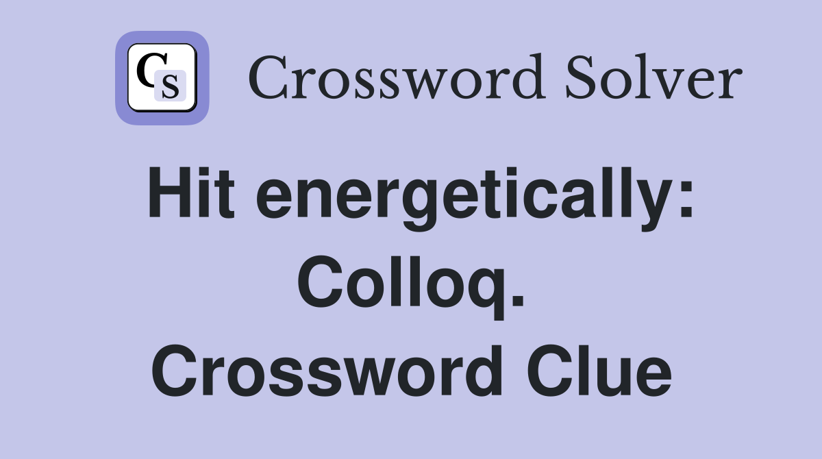 Hit energetically: Colloq. Crossword Clue