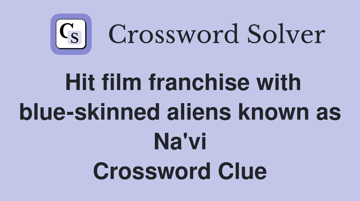 Hit film franchise with blue-skinned aliens known as Na'vi Crossword Clue