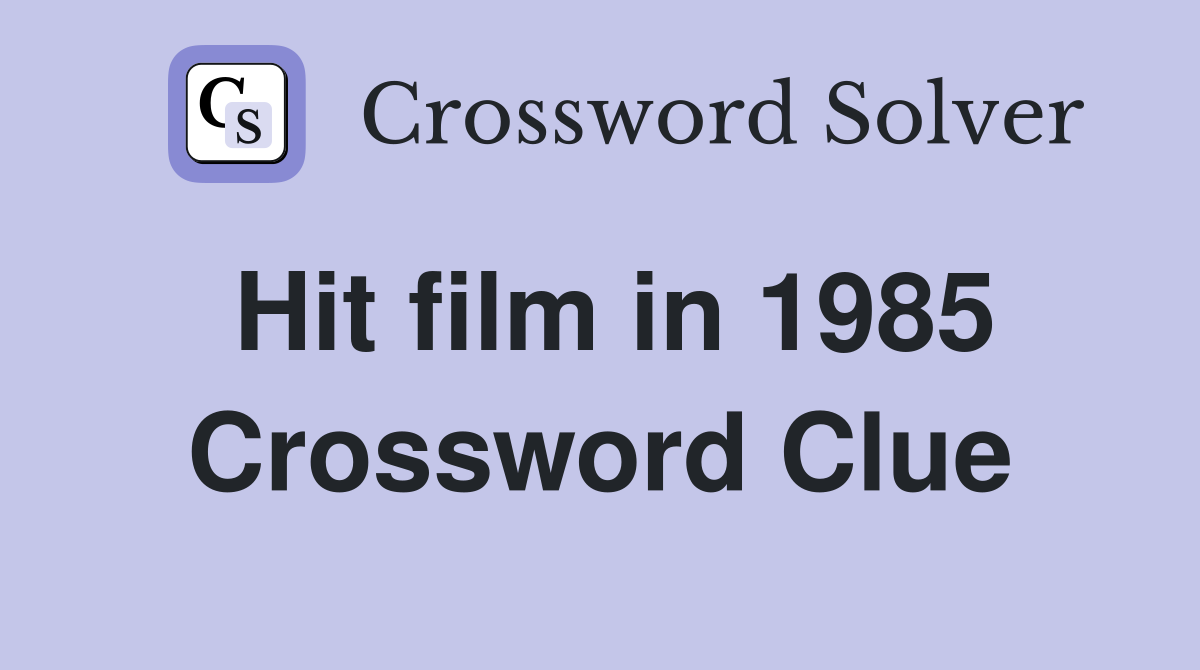 Hit film in 1985 Crossword Clue