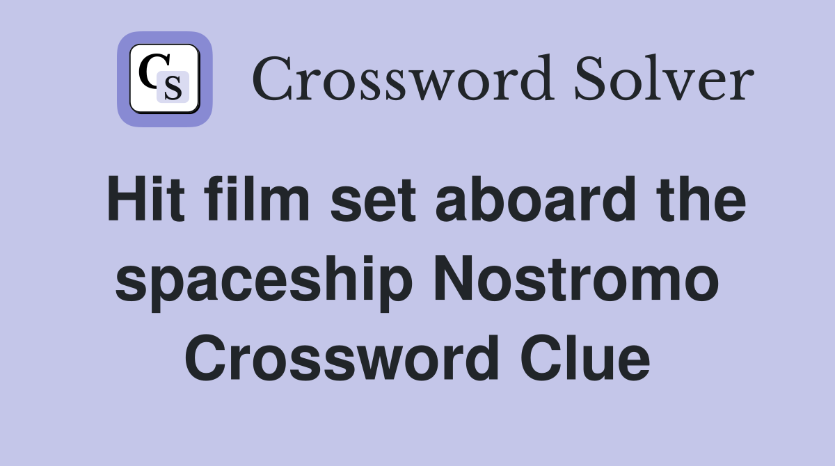 Hit film set aboard the spaceship Nostromo Crossword Clue