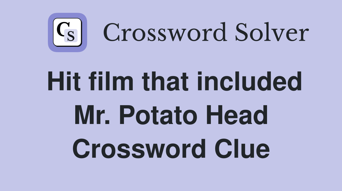 Hit film that included Mr. Potato Head Crossword Clue