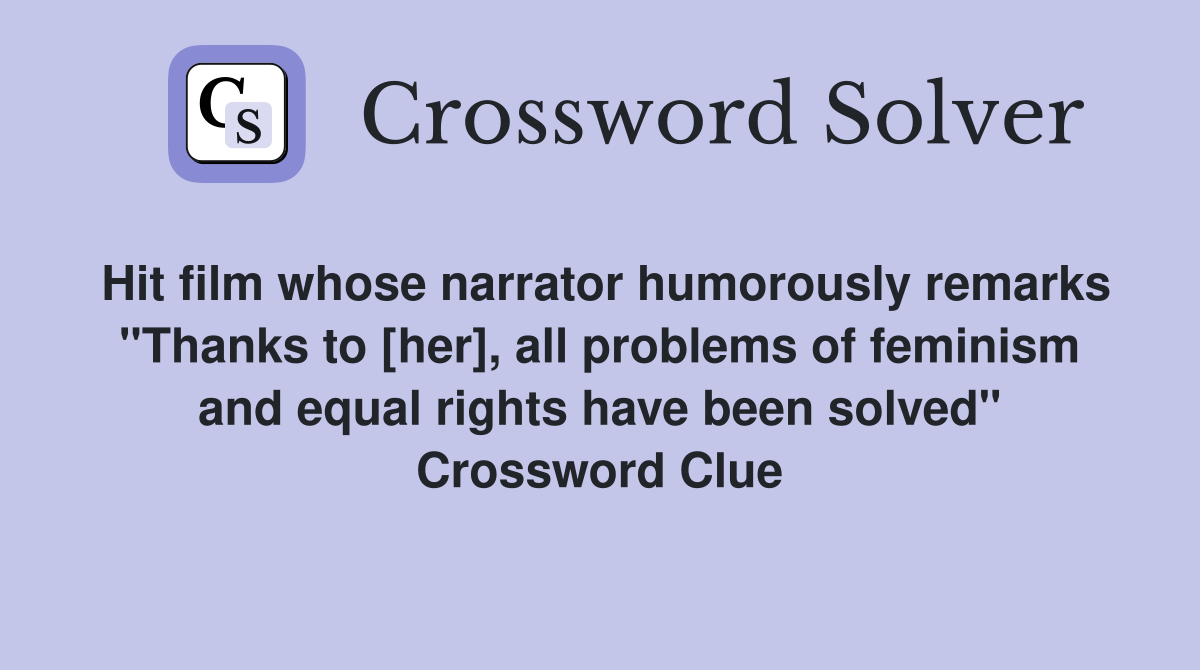 Hit film whose narrator humorously remarks "Thanks to [her], all problems of feminism and equal rights have been solved" Crossword Clue