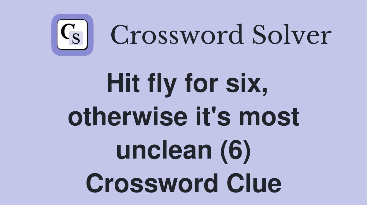 Hit fly for six, otherwise it's most unclean (6) Crossword Clue