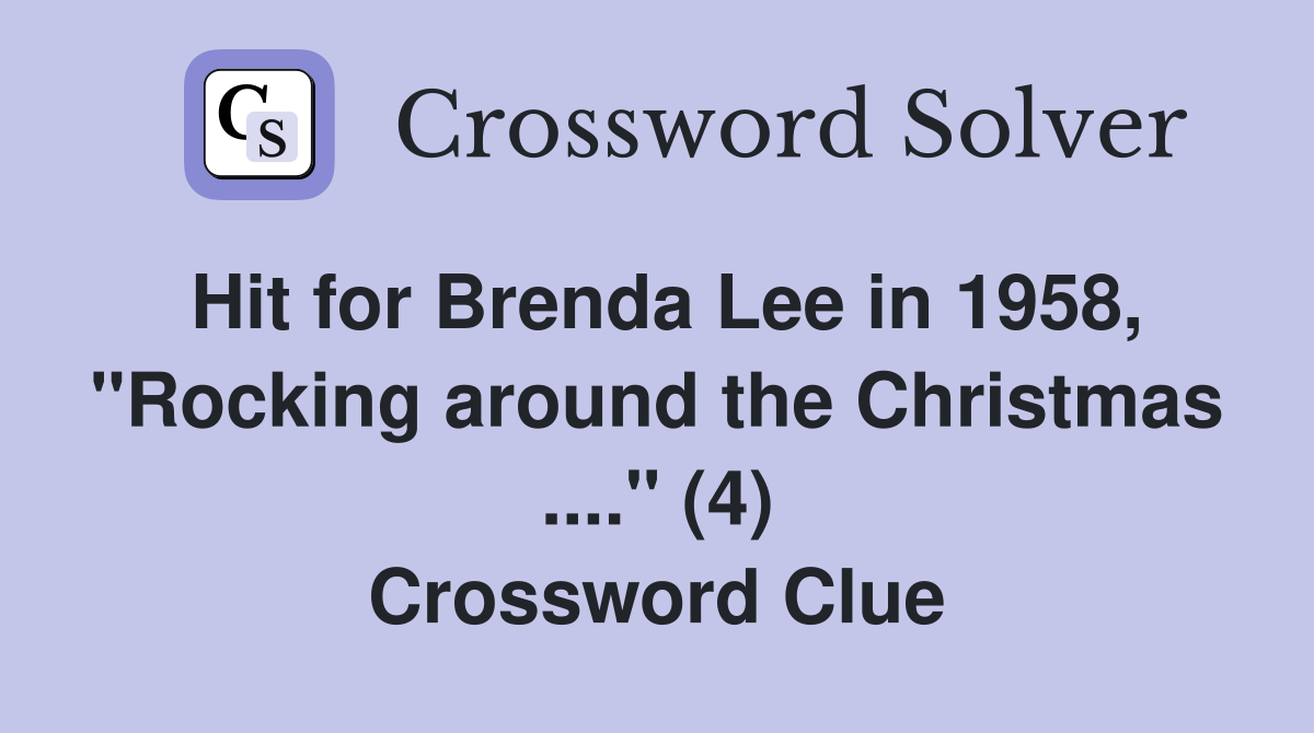 Hit for Brenda Lee in 1958, "Rocking around the Christmas ...." (4) Crossword Clue