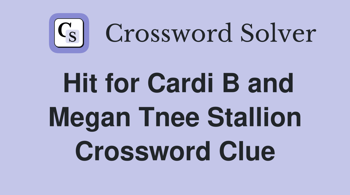 Hit for Cardi B and Megan Tnee Stallion Crossword Clue
