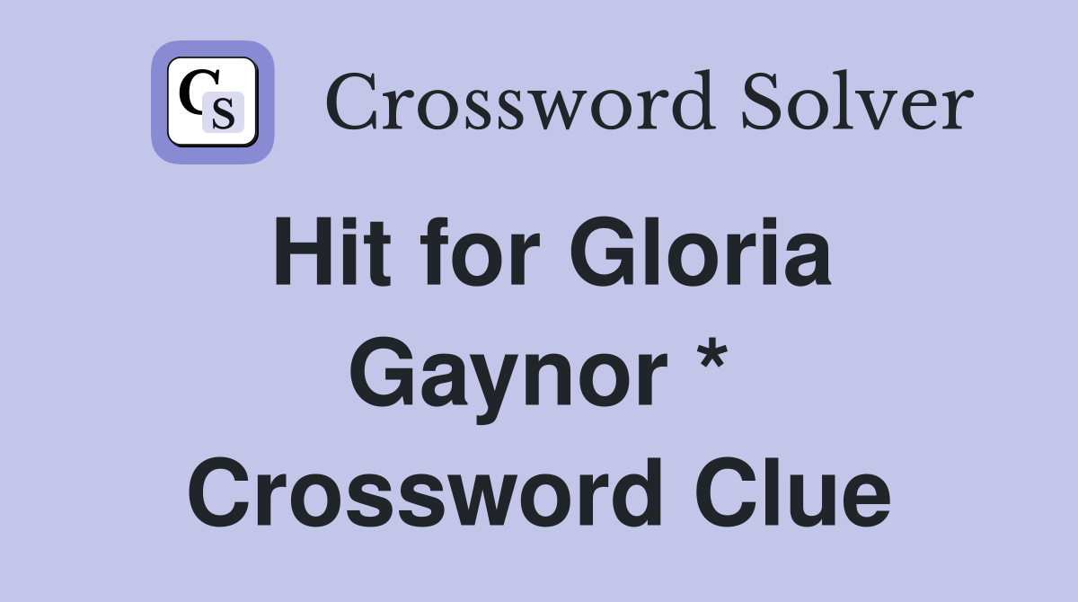 Hit for Gloria Gaynor * Crossword Clue