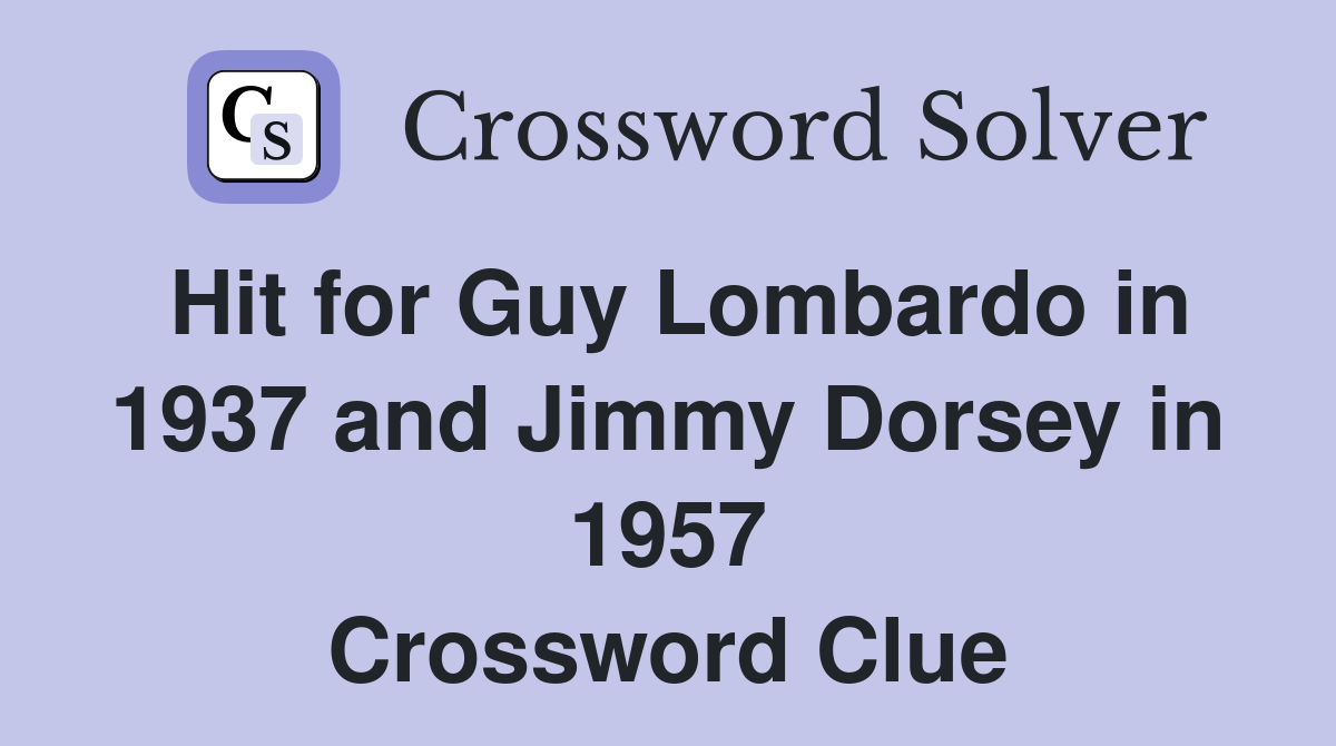 Hit for Guy Lombardo in 1937 and Jimmy Dorsey in 1957 Crossword Clue