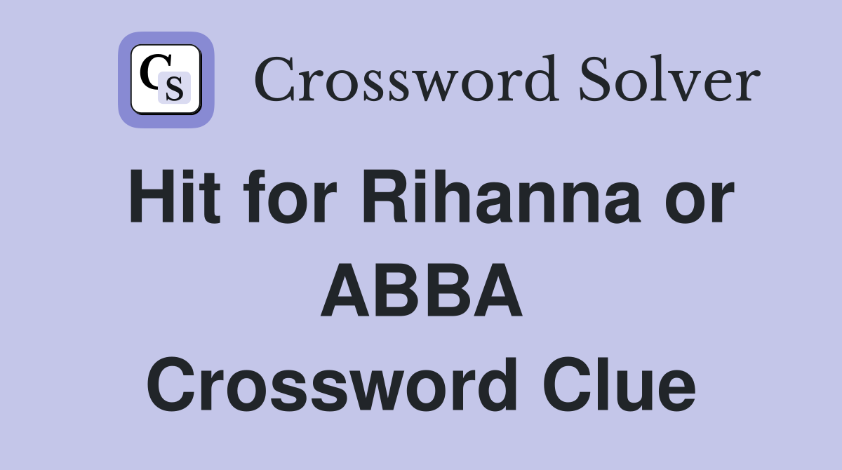 Hit for Rihanna or ABBA Crossword Clue