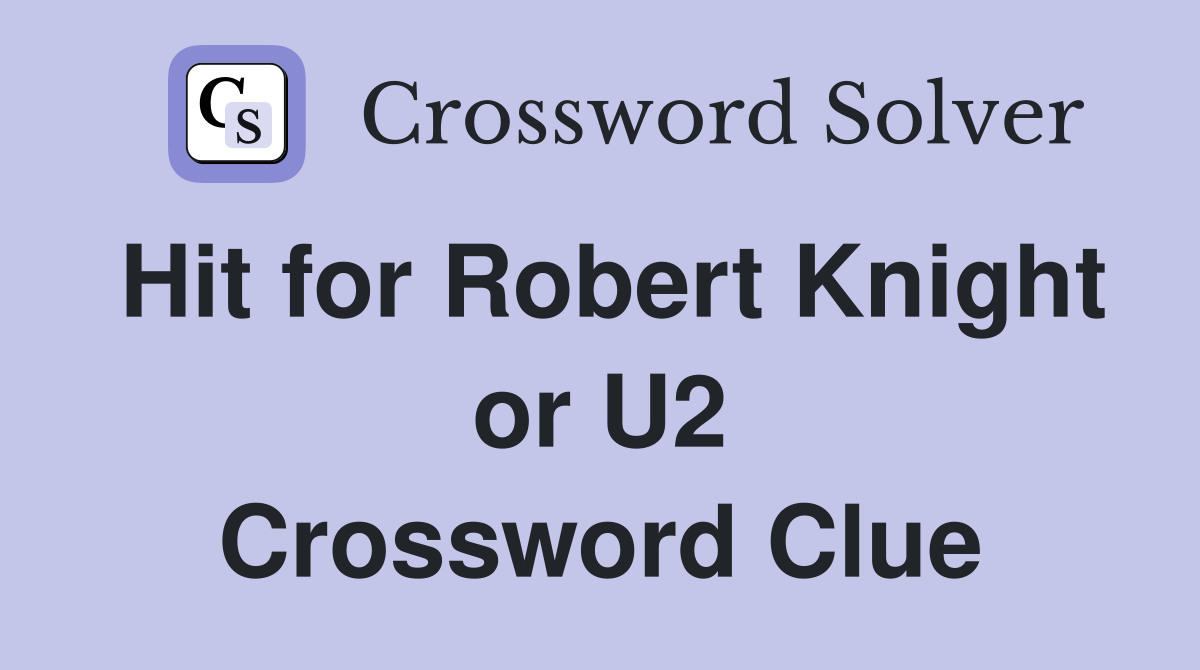 Hit for Robert Knight or U2 Crossword Clue