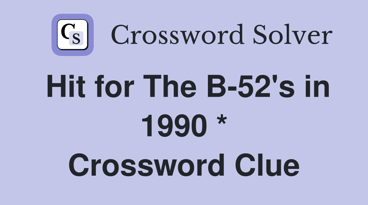 Hit for The B-52's in 1990 * Crossword Clue