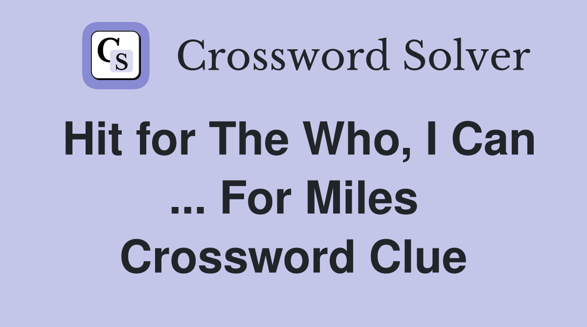 Hit for The Who, I Can ... For Miles Crossword Clue