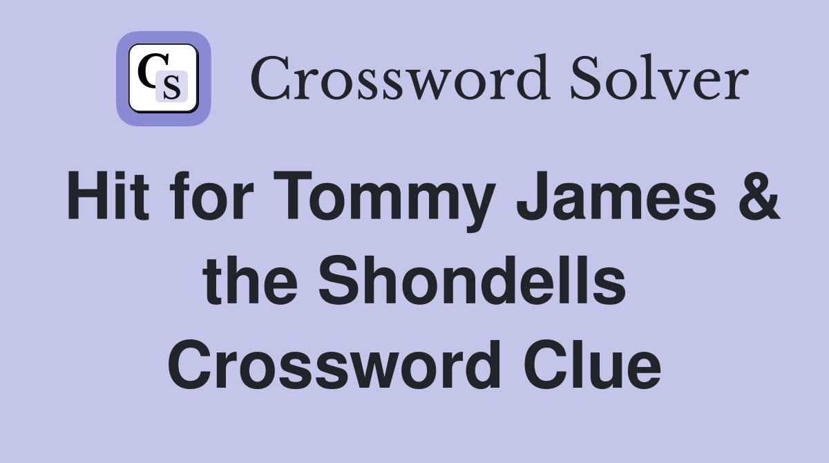 Hit for Tommy James & the Shondells Crossword Clue