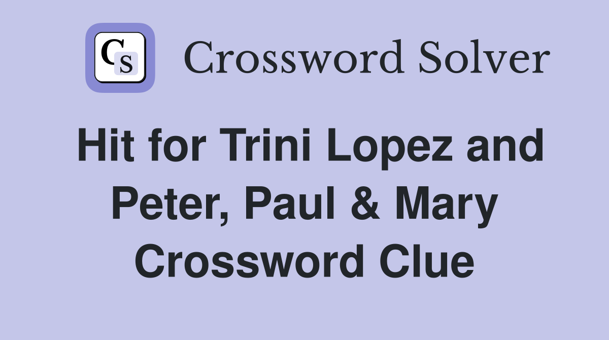 Hit for Trini Lopez and Peter, Paul & Mary Crossword Clue
