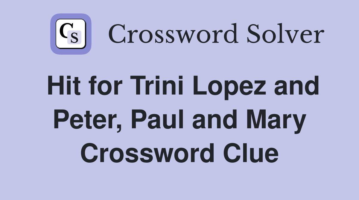 Hit for Trini Lopez and Peter, Paul and Mary Crossword Clue