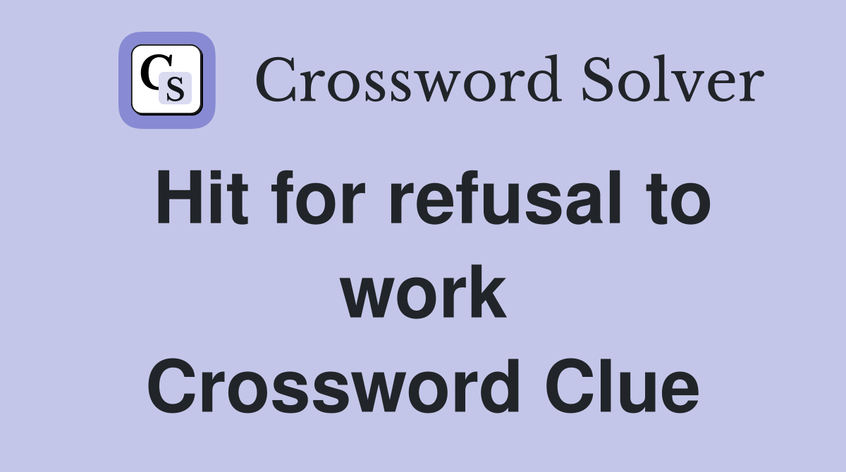 Hit for refusal to work Crossword Clue