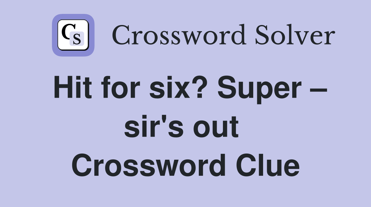 Hit for six? Super – sir's out  Crossword Clue