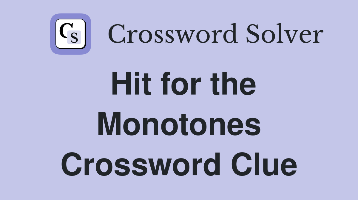 Hit for the Monotones Crossword Clue