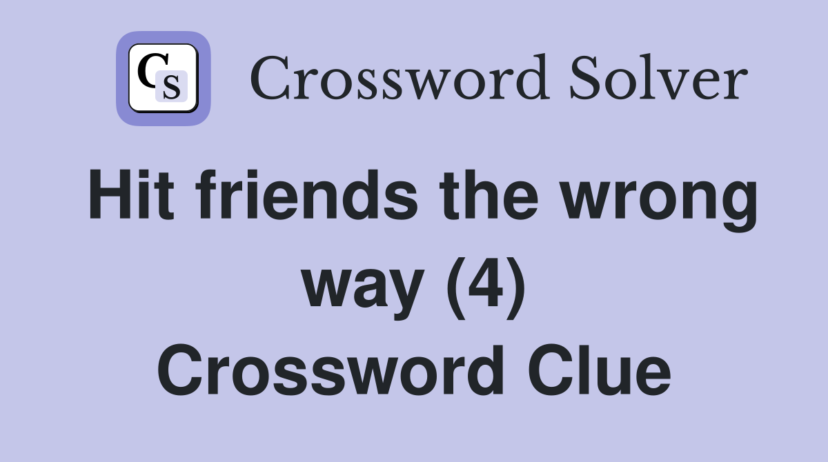 Hit friends the wrong way (4) Crossword Clue