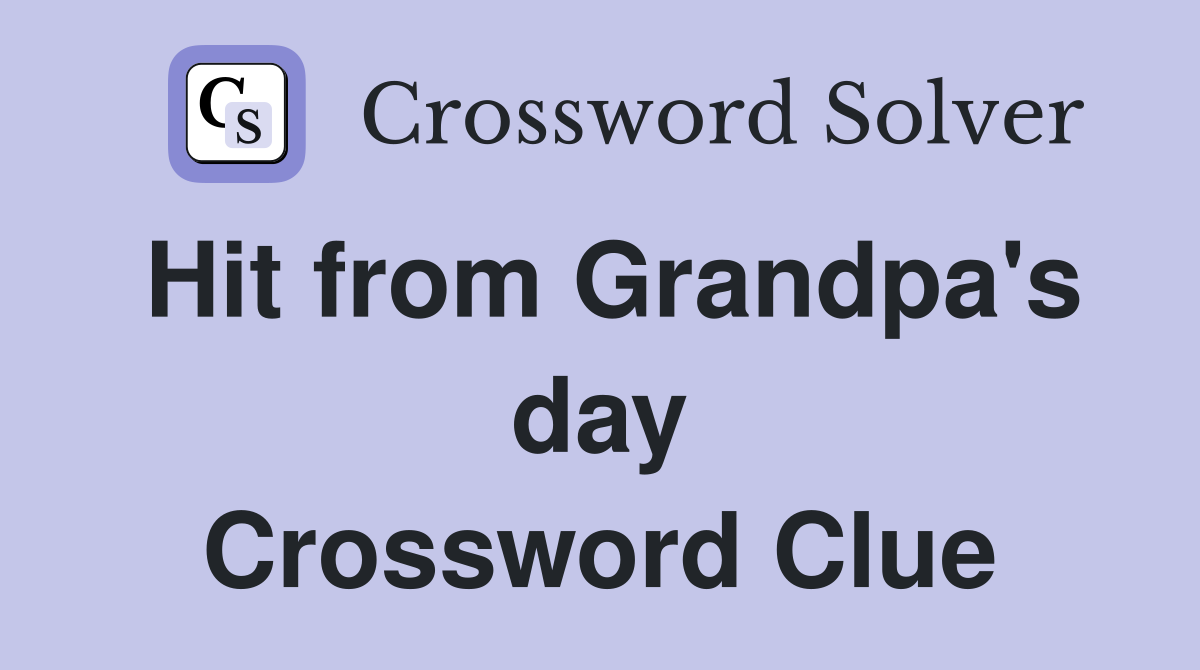 Hit from Grandpa's day Crossword Clue