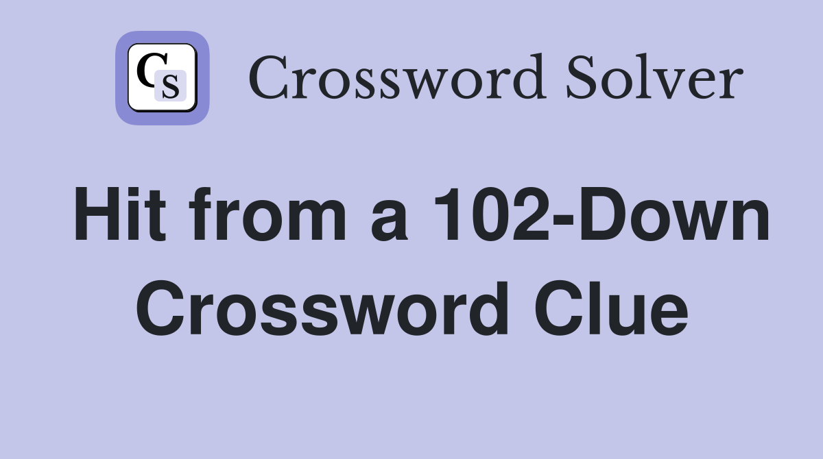 Hit from a 102-Down Crossword Clue
